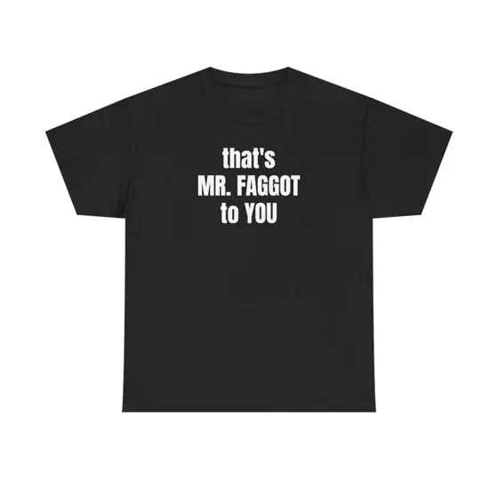 That's MR. FAGGOT to YOU tee