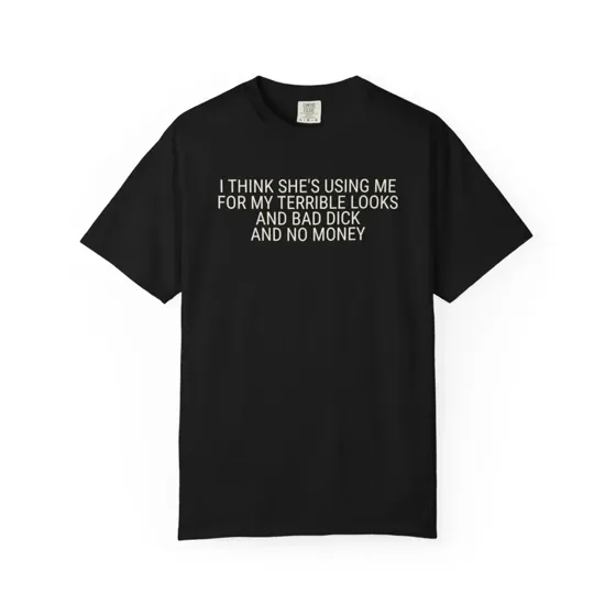 I Think She's Using Me tee